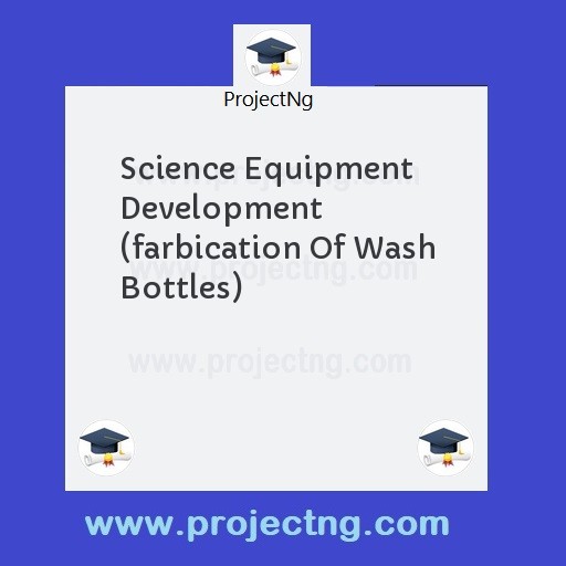 Science Equipment Development  (farbication Of Wash Bottles)
