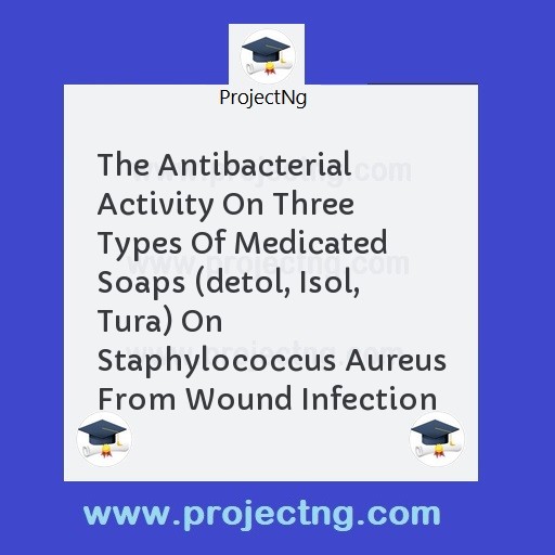 The Antibacterial Activity On Three Types Of Medicated Soaps (detol, Isol, Tura) On Staphylococcus Aureus From Wound Infection