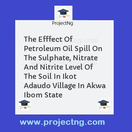 The Efffect Of Petroleum Oil Spill On The Sulphate, Nitrate And Nitrite Level Of The Soil In Ikot Adaudo Village In Akwa Ibom State