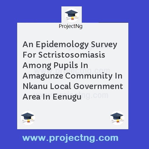An Epidemology Survey For Sctristosomiasis Among Pupils In Amagunze Community In Nkanu Local Government Area In Eenugu