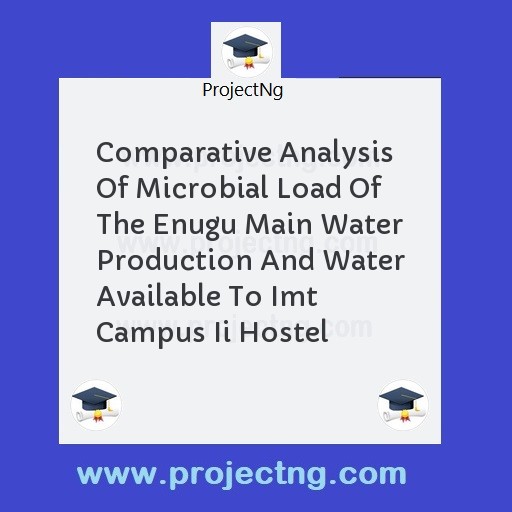 Comparative Analysis Of Microbial Load Of The Enugu Main Water Production And Water Available To Imt Campus Ii Hostel
