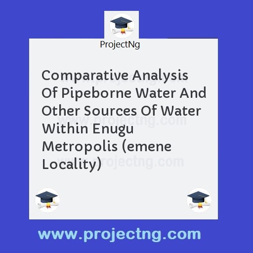 Comparative Analysis Of Pipeborne Water And Other Sources Of Water Within Enugu Metropolis (emene Locality)