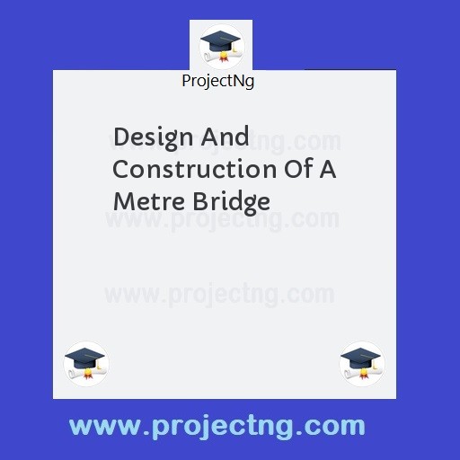 Design And Construction Of A Metre Bridge