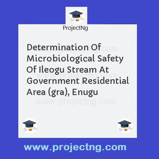 Determination Of Microbiological Safety Of Ileogu Stream At Government Residential Area (gra), Enugu