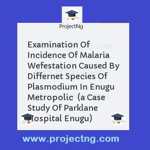 Examination Of Incidence Of Malaria Wefestation Caused By Differnet Species Of Plasmodium In Enugu Metropolic  