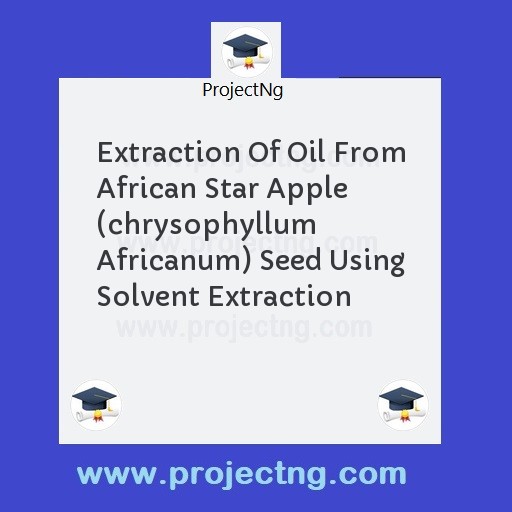Extraction Of Oil From African Star Apple (chrysophyllum Africanum) Seed Using Solvent Extraction