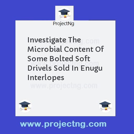 Investigate The Microbial Content Of Some Bolted Soft Drivels Sold In Enugu Interlopes