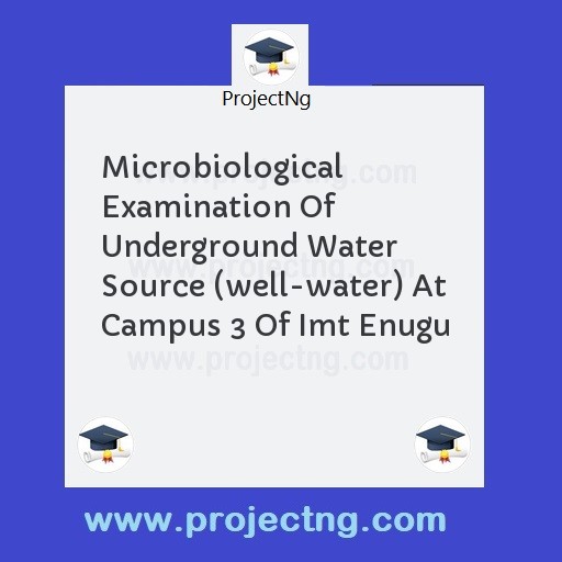Microbiological Examination Of Underground Water Source (well-water) At Campus 3 Of Imt Enugu