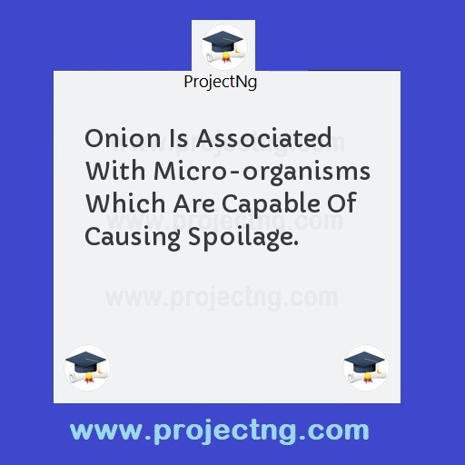 Onion Is Associated With Micro-organisms Which Are Capable Of Causing Spoilage.