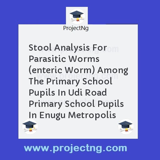 Stool Analysis For Parasitic Worms (enteric Worm) Among The Primary School Pupils In Udi Road Primary School Pupils In Enugu Metropolis