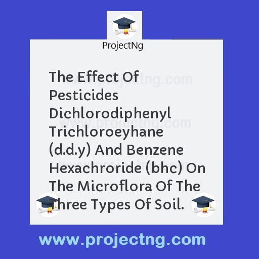 The Effect Of Pesticides Dichlorodiphenyl Trichloroeyhane (d.d.y) And Benzene Hexachroride (bhc) On The Microflora Of The Three Types Of Soil.