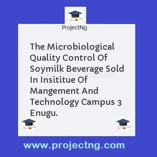 The Microbiological Quality Control Of Soymilk Beverage Sold In Insititue Of Mangement And Technology Campus 3 Enugu.
