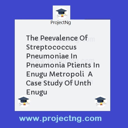 The Peevalence Of Streptococcus Pneumoniae In Pneumonia Ptients In Enugu Metropoli  A Case Study Of Unth Enugu