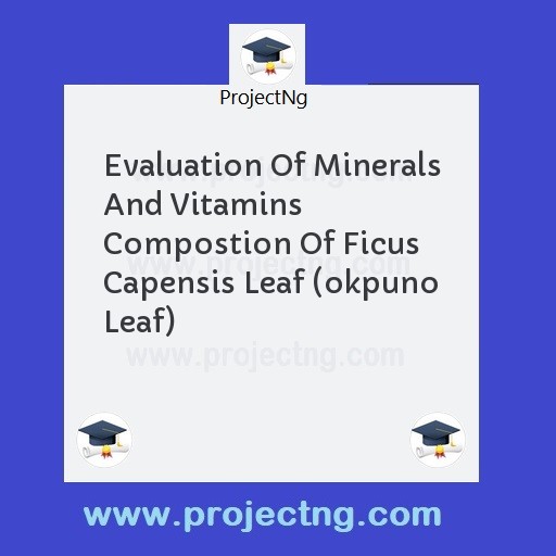 Evaluation Of Minerals And Vitamins Compostion Of Ficus Capensis Leaf (okpuno Leaf)