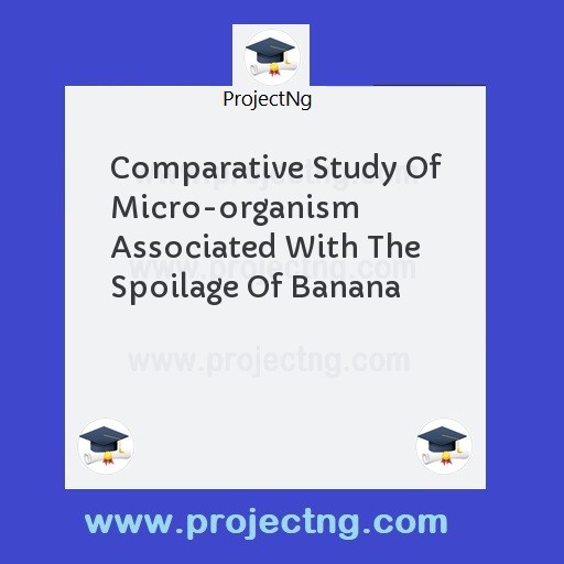 Comparative Study Of Micro-organism Associated With The Spoilage Of Banana