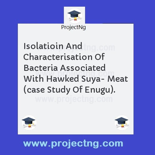 Isolatioin And Characterisation Of Bacteria Associated With Hawked Suya- Meat (case Study Of Enugu).