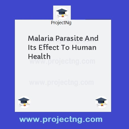 Malaria Parasite And Its Effect To Human Health