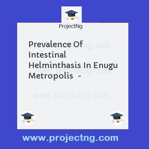 Prevalence Of Intestinal Helminthasis In Enugu Metropolis  -