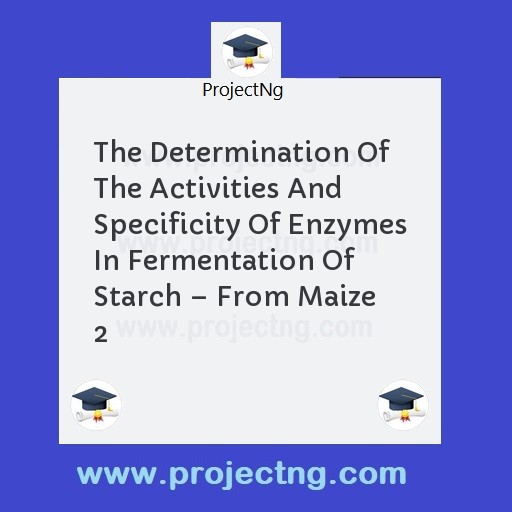 The Determination Of The Activities And Specificity Of Enzymes In Fermentation Of Starch â€“ From Maize 2