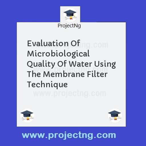 Evaluation Of Microbiological Quality Of Water Using The Membrane Filter Technique