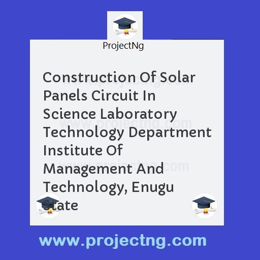 Construction Of Solar Panels Circuit In Science Laboratory Technology Department Institute Of Management And Technology, Enugu State