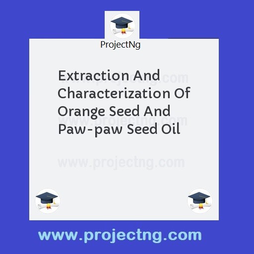 Extraction And Characterization Of Orange Seed And Paw-paw Seed Oil