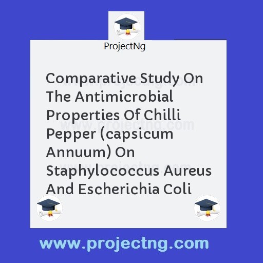 Comparative Study On The Antimicrobial Properties Of Chilli Pepper (capsicum Annuum) On Staphylococcus Aureus And Escherichia Coli