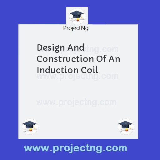 Design And Construction Of An Induction Coil