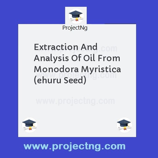 Extraction And Analysis Of Oil From Monodora Myristica (ehuru Seed)