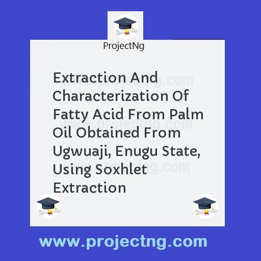 Extraction And Characterization Of Fatty Acid From Palm Oil Obtained From Ugwuaji, Enugu State, Using Soxhlet Extraction