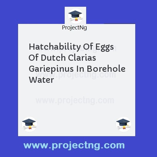Hatchability Of Eggs Of Dutch Clarias Gariepinus In Borehole Water