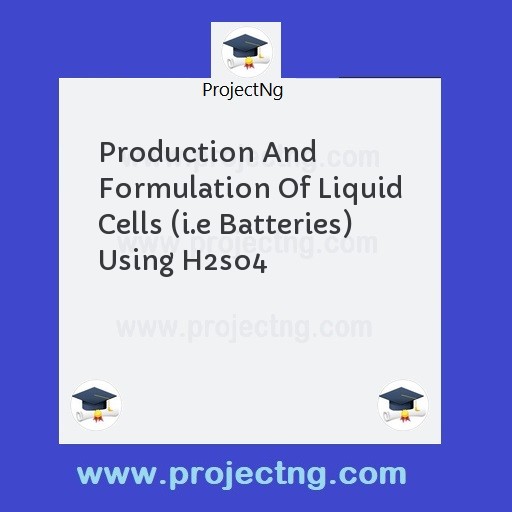 Production And Formulation Of Liquid Cells (i.e Batteries) Using H2so4
