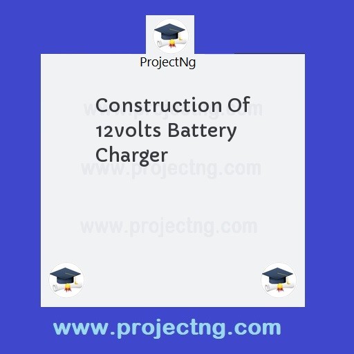 Construction Of 12volts Battery Charger