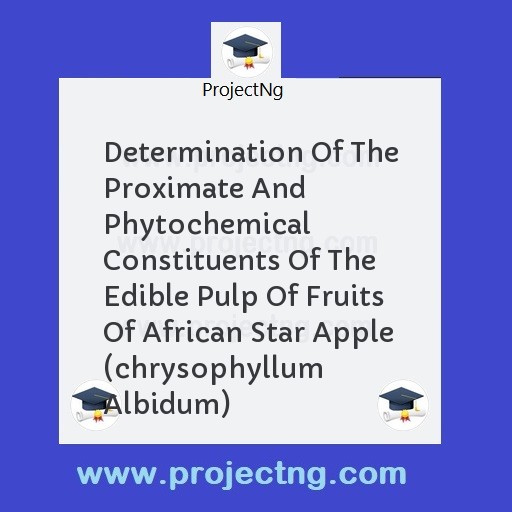 Determination Of The Proximate And Phytochemical Constituents Of The Edible Pulp Of Fruits Of African Star Apple (chrysophyllum Albidum)