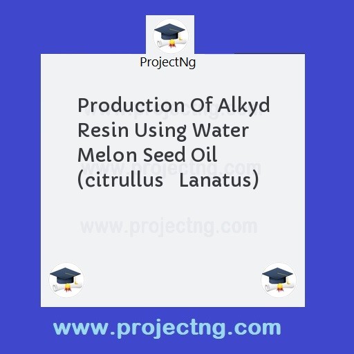 Production Of Alkyd Resin Using Water Melon Seed Oil (citrullus   Lanatus)