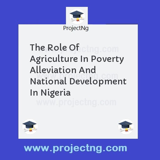 The Role Of Agriculture In Poverty Alleviation And National Development In Nigeria