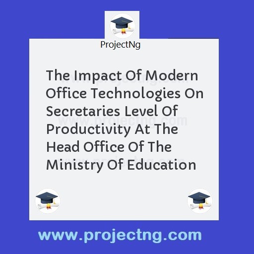 The Impact Of Modern Office Technologies On Secretaries Level Of Productivity At The Head Office Of The Ministry Of Education