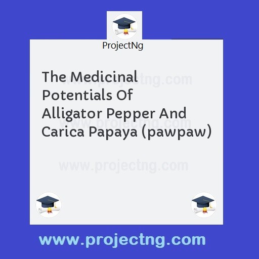 The Medicinal Potentials Of Alligator Pepper And Carica Papaya (pawpaw)