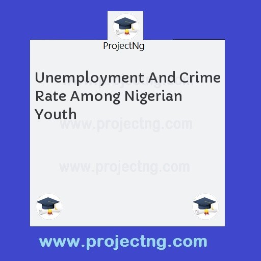 Unemployment And Crime Rate Among Nigerian Youth