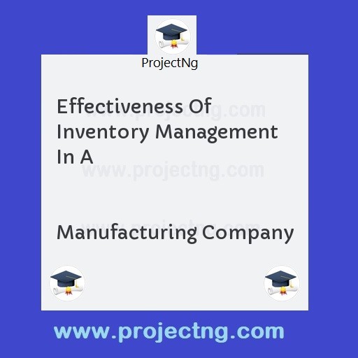 Effectiveness Of Inventory Management In A                                                         Manufacturing Company