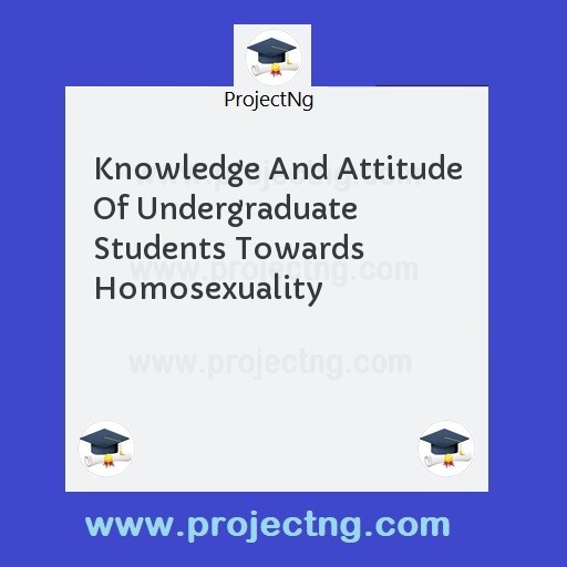 Knowledge And Attitude Of Undergraduate Students Towards Homosexuality