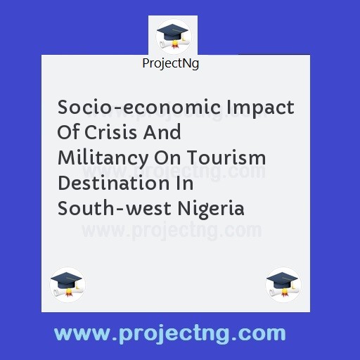 Socio-economic Impact Of Crisis And Militancy On Tourism Destination In South-west Nigeria