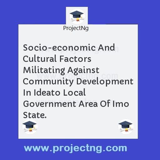 Socio-economic And Cultural Factors Militating Against Community Development In Ideato Local Government Area Of Imo State.
