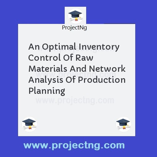 An Optimal Inventory Control Of Raw Materials And Network Analysis Of Production Planning