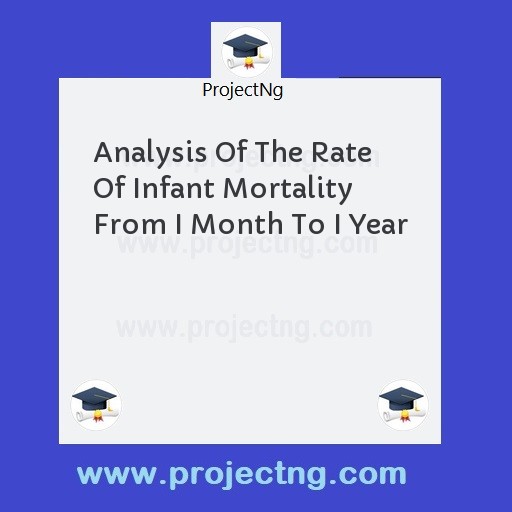 Analysis Of The Rate Of Infant Mortality From I Month To I Year