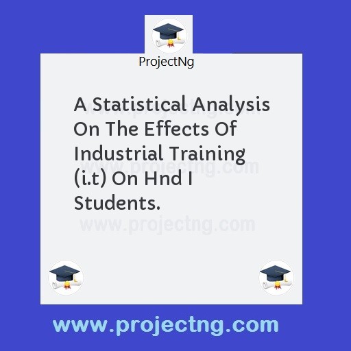 A Statistical Analysis On The Effects Of Industrial Training (i.t) On Hnd I Students.