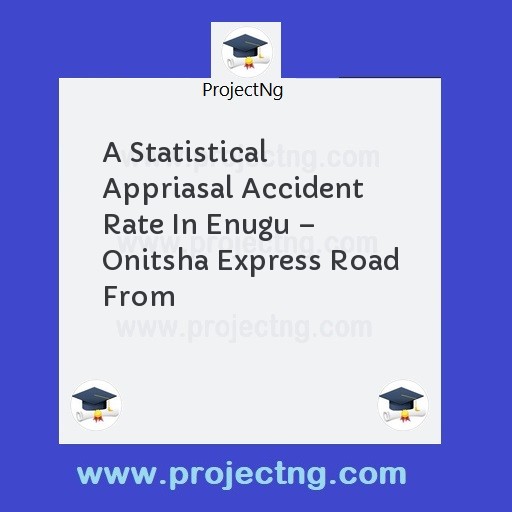 A Statistical Appriasal Accident Rate In Enugu – Onitsha Express Road From