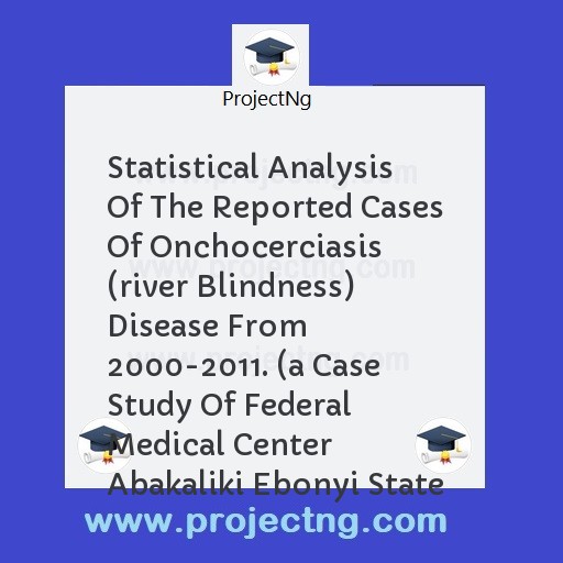 Statistical Analysis Of The Reported Cases Of Onchocerciasis (river Blindness) Disease From 2000-2011. 