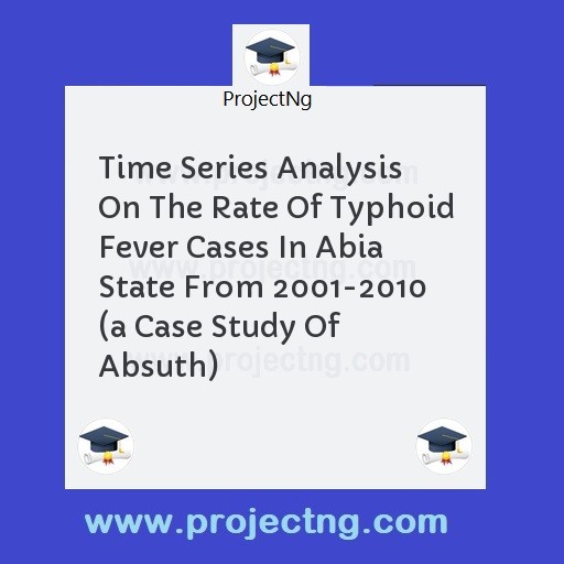 Time Series Analysis On The Rate Of Typhoid Fever Cases In Abia State From 2001-2010 