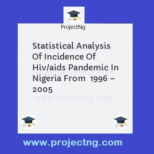 Statistical Analysis Of Incidence Of Hiv/aids Pandemic In Nigeria From  1996 â€“ 2005